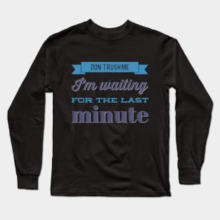 Don't Rush Me I'm Waiting For The Last Minute funny sarcastic Long Sleeve T-Shirt